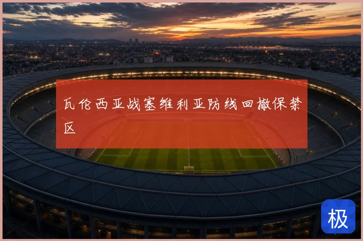 瓦伦西亚战塞维利亚防线回撤保禁区