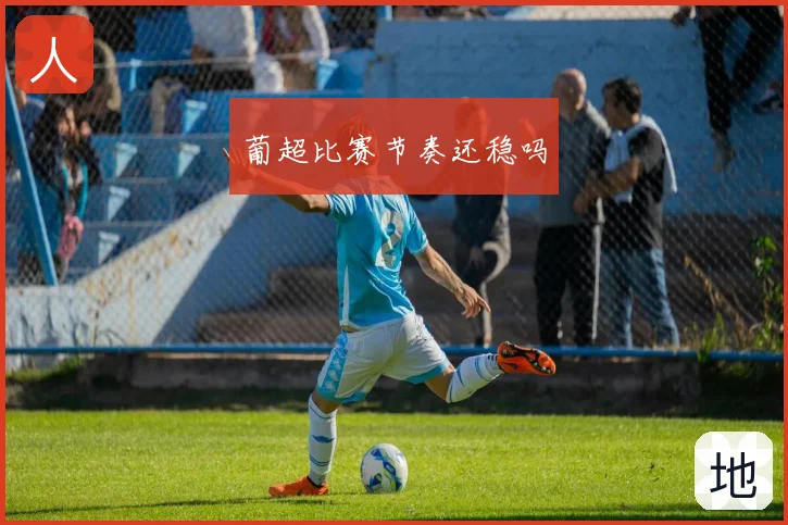 葡超比赛节奏还稳吗