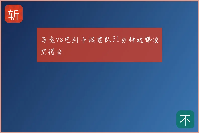 马竞vs巴列卡诺客队51分钟边锋凌空得分